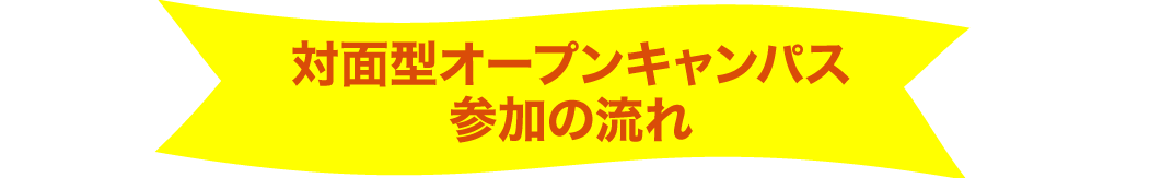 オープンキャンパス参加の流れ