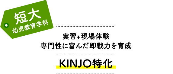 短大幼児教育学科 実習＋現場体験 専門性に富んだ即戦力を育成 KINJO特化