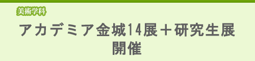 アカデミア金城14展＋研究生展　開催