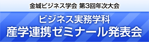 金城ビジネス学会 第3回年次大会 ビジネス実務学科 産学連携ゼミナール発表会